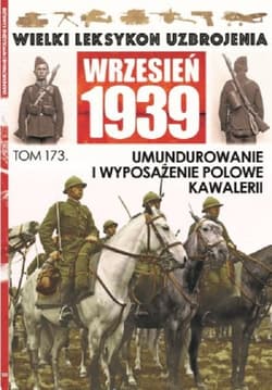Wielki Leksykon Uzbrojenia Wrzesień 1939 Tom 173 Umundurowanie i wyposażenie polowe kawalerii