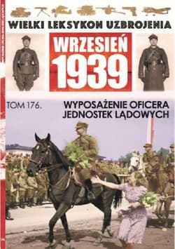 Wielki Leksykon Uzbrojenia Wrzesień 1939 Tom 176 Wyposażenie Oficera Jednostek Lądowych - Opracowanie Zbiorowe