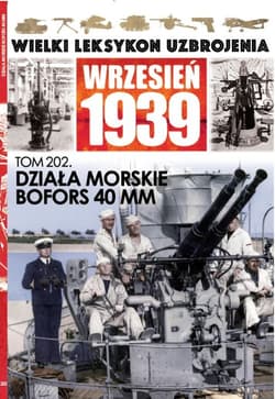 Wielki Leksykon Uzbrojenia Wrzesień 1939 Tom 202 Działa morskie Bofors 40 MM