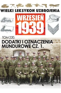 Wielki Leksykon Uzbrojenia. Wrzesień 1939 Tom 220 Dodatki i oznaczenia mundurowe cz.1. - Opracowanie Zbiorowe