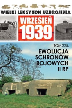 Wielki Leksykon Uzbrojenia. Wrzesień 1939 Tom 225 Ewolucja schronów bojowych w II RP