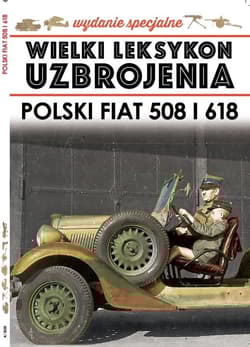 Wielki Leksykon Uzbrojenia Wydanie Specjalne nr 4/20 Polski Fiat 508 i 618 - Korbal Jędrzej