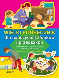 Wielki podręcznik dla nauczycieli żłobków i przedszkoli - Opracowanie Zbiorowe