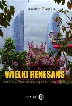 Wielki renesans Chińska transformacja i jej konsekwencje - Bogdan Góralczyk