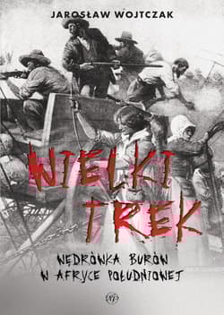 Wielki Trek. Wędrówka Burów w Afryce Południowej - Jarosław Wojtczak