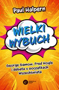 Wielki wybuch George Gamow, Fred Hoyle i debata o początkach Wszechświata - Paul Halpern