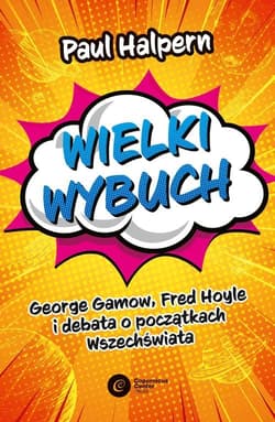 Wielki wybuch George Gamow, Fred Hoyle i debata o początkach Wszechświata - Paul Halpern