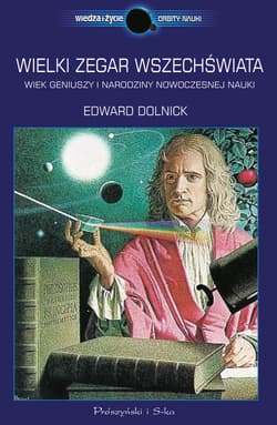 Wielki zegar Wszechświata. Wiek geniuszy i narodziny nowoczesnej nauki - ebook - Edward Dolnick