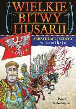Wielkie bitwy husarii w komiksie - Joanna Wieliczka-Szarkowa; Paweł Kołodziejski