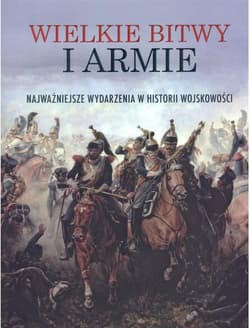 Wielkie bitwy i armie Najważniejsze wydarzenia w historii wojskowości - Praca zbiorowa