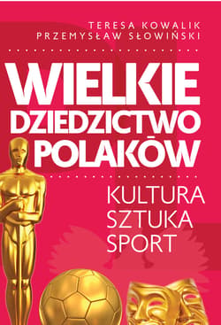 Wielkie dziedzictwo Polaków - ebook - Przemysław Słowiński, Teresa Kowalik