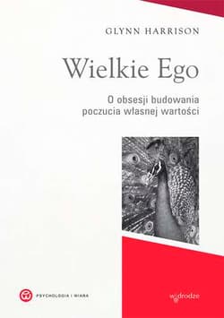 Wielkie Ego O obsesji budowania własnej wartości - Glynn Harrison