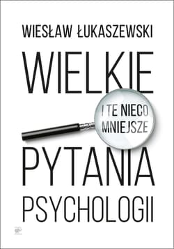 Wielkie i te nieco mniejsze pytania psychologii - Wiesław Łukaszewski