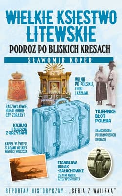 Wielkie Księstwo Litewskie. Podróż po bliskich Kresach - Sławomir Koper
