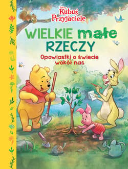 Wielkie małe rzeczy. Opowiastki o świecie wokół nas. Disney Kubuś i Przyjaciele - Opracowanie Zbiorowe
