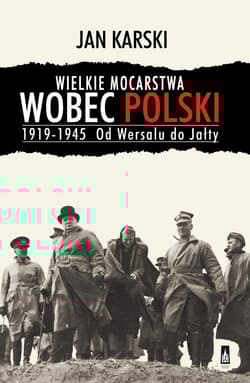 Wielkie mocarstwa wobec Polski 1919-1945 Od Wersalu do Jałty - Jan Karski