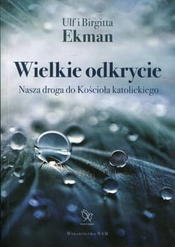 Wielkie odkrycie Nasza droga do Kościoła katolickiego - Ekman Ulf i Birgitta