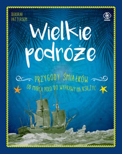 Wielkie podróże Przygody śmiałków. Od Marca Polo do wyprawy na Księżyc - Deborah Patterson