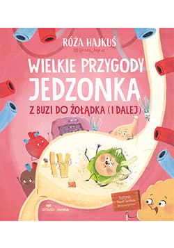 Wielkie przygody jedzonka. Z buzi do żołądka (i dalej) - Róża  Hajkuś