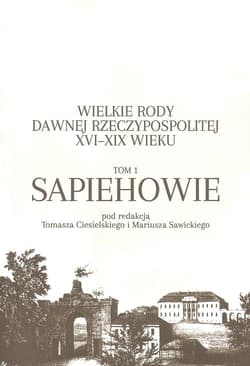 Wielkie rody dawnej Rzeczypospolitej XVI-XIX wieku Tom 1 Sapiehowie