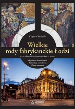 Wielkie rody fabrykanckie Łodzi i ich rola w ukształtowaniu oblicza miasta - Stefański Krzysztof