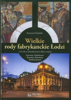 Wielkie rody fabrykanckie Łodzi i ich rola w ukształtowaniu oblicza miasta - Stefański Krzysztof