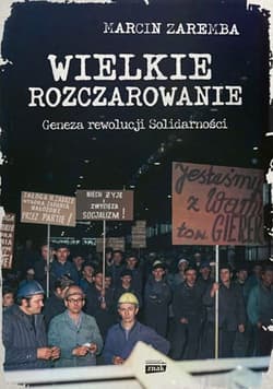 Wielkie rozczarowanie. Geneza rewolucji Solidarności - Marcin Zaremba
