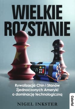 Wielkie rozstanie Rywalizacja Chin i Stanów Zjednoczonych Ameryki o dominację technologiczną