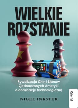Wielkie rozstanie Rywalizacja Chin i Stanów Zjednoczonych Ameryki o dominację technologiczną
