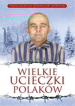 Wielkie ucieczki Polaków - Przemysław Słowiński, Teresa Kowalik