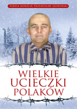 Wielkie ucieczki Polaków - ebook - Przemysław Słowiński, Teresa Kowalik