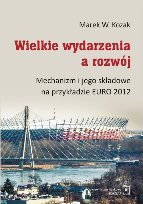 Wielkie wydarzenia a rozwój Mechanizm i jego składowe na przykładzie EURO 2012 - Kozak Marek W.