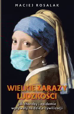Wielkie zarazy ludzkości Jak zarazy i epidemie wpływały na dzieje cywilizacji - Maciej Rosalak