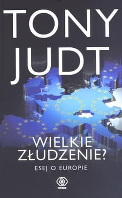 Wielkie złudzenie? Esej o Europie - Tony  Judt