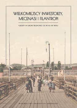 Wielkomiejscy inwestorzy, mecenasi i filantropi Kurorty w Europie Środkowej od XIX do XXI wieku