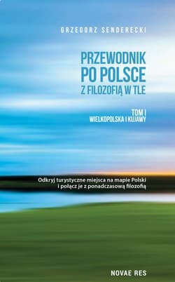 Wielkopolska i kujawy przewodnik po Polsce z filozofią w tle Tom 1 - Grzegorz Senderecki
