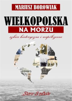 Wielkopolska na morzu Szkice historyczne i współczesne - Mariusz Borowiak