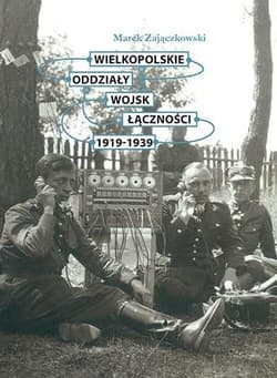 Wielkopolskie oddziały wojsk łączności 1919-1939 - Marek Zajączkowski
