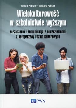 Wielokulturowość w szkolnictwie wyższym Zarządzanie i komunikacja z cudzoziemcami z perspektywy różnic kulturowych - Pabian Arnold, Pabian Barbara