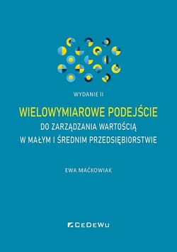 Wielowymiarowe podejście do zarządzania wartością w małym i średnim przedsiębiorstwie (wyd. II) - Ewa Maćkowiak