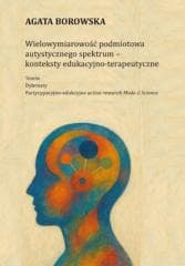 Wielowymiarowość podmiotowa autystycznego spektrum - Agata Borowska