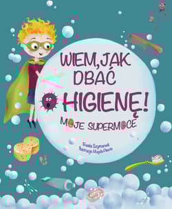 Wiem, jak dbać o higienę! Moje supermoce - Basia Szymanek