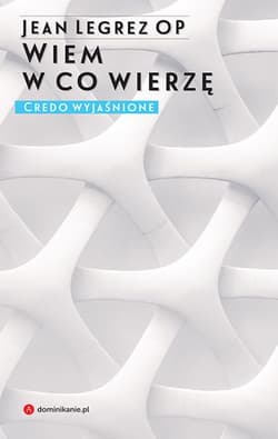 Wiem w co wierzę Credo wyjaśnione - Legrez Jean OP