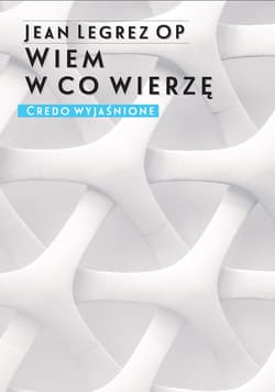 Wiem w co wierzę. Credo wyjaśnione - ebook - Jean Legrez