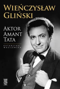 Wieńczysław Gliński. Aktor. Amant. Tata - ebook - Katarzyna Wasilewska