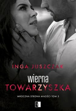 Wierna towarzyszka. Mroczna strona miłości. Tom 3 - Inga Juszczak