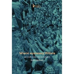Wierni wyznawcy Hitlera Jak zwykli ludzie stali się nazistami