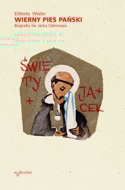 Wierny pies Pański. Biografia św. Jacka Odrowąża - Elżbieta Wiater