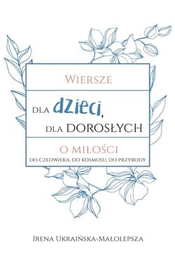 Wiersze dla dzieci dla dorosłych o miłości do człowieka, do kosmosu, do przyrody - Irena Ukraińska-Małolepsza