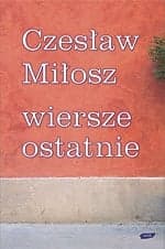 Wiersze ostatnie - Czesław Miłosz